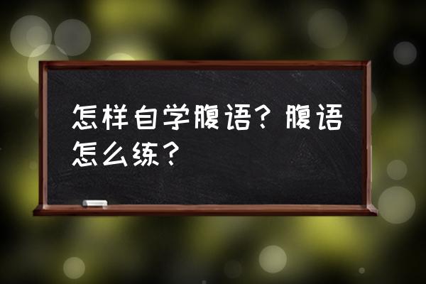 腹语是怎么练出来的 怎样自学腹语？腹语怎么练？