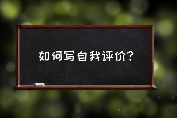 写一篇自我评价 如何写自我评价?