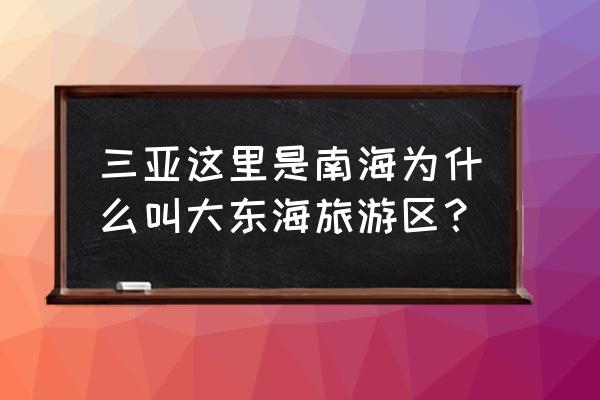 三亚大东海旅游区 三亚这里是南海为什么叫大东海旅游区？