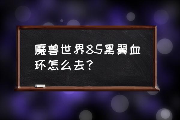 血环熔炉在哪儿 魔兽世界85黑翼血环怎么去？