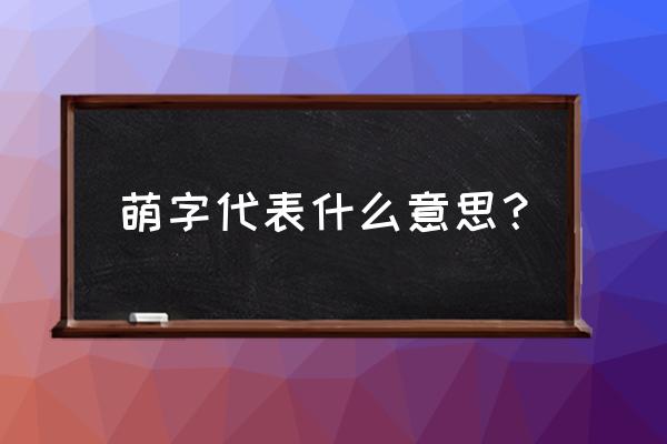 萌代表什么意思 萌字代表什么意思？