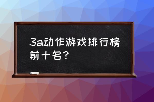 3a游戏排行 3a动作游戏排行榜前十名？