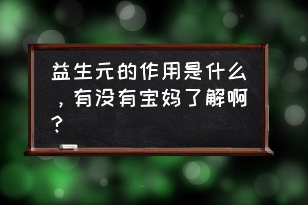 益生元的作用 益生元的作用是什么，有没有宝妈了解啊？