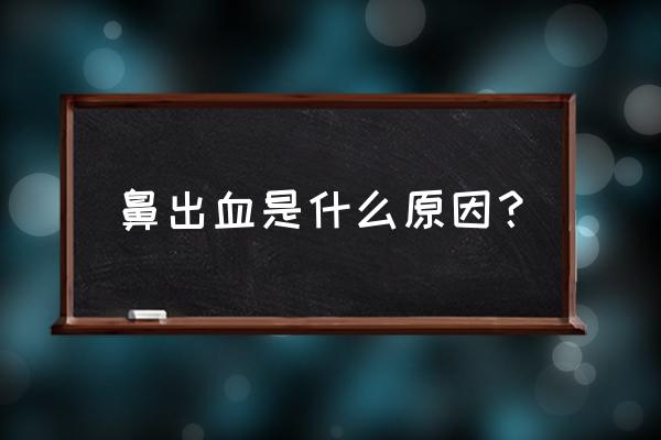 出鼻子出血是什么原因 鼻出血是什么原因？