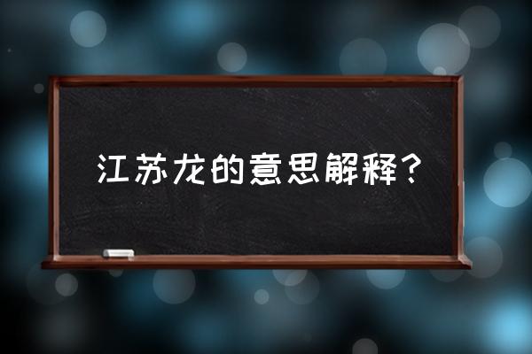 江苏南钢龙 江苏龙的意思解释？