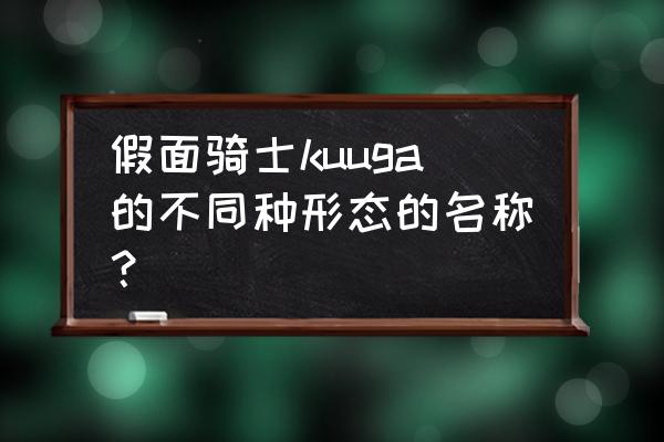 假面骑士kuuga形态 假面骑士kuuga的不同种形态的名称？