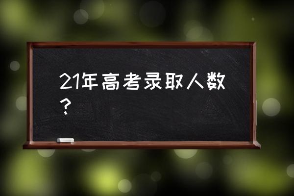 21年高考人数 21年高考录取人数？