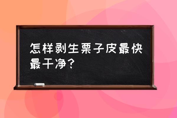 生板栗如何快速去皮 怎样剥生栗子皮最快最干净？