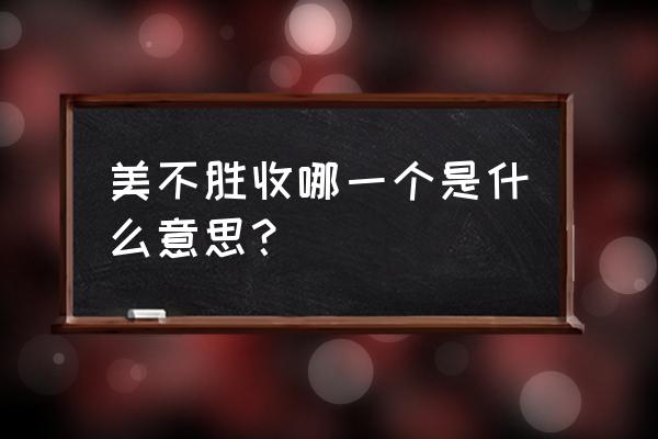 美不胜收的近义词是什么意思 美不胜收哪一个是什么意思？