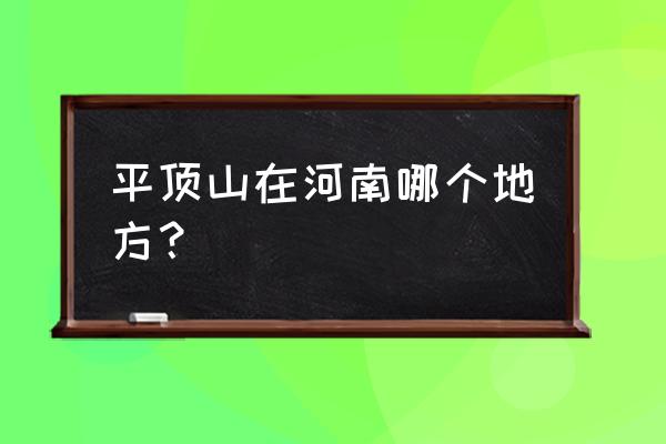 河南省平顶山市属于哪个市 平顶山在河南哪个地方？