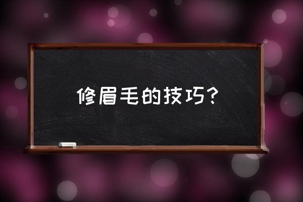 怎么修眉毛好看 修眉毛的技巧？