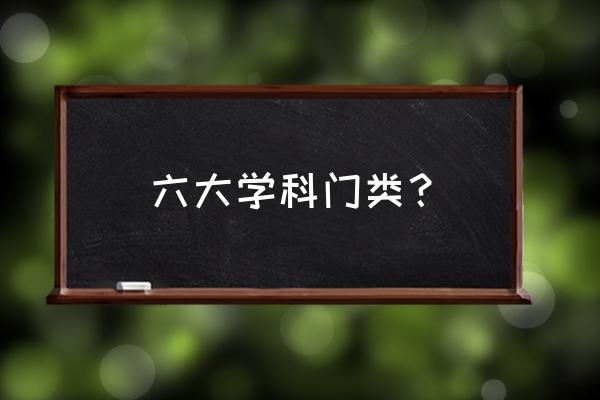 学科门类划分 六大学科门类？