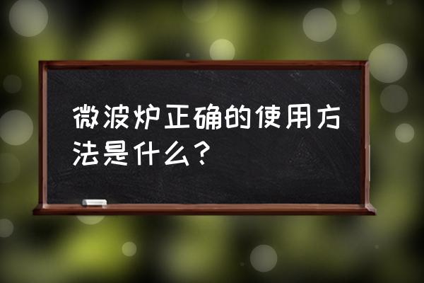 微波炉的用法及注意 微波炉正确的使用方法是什么？