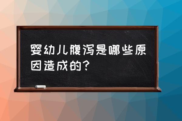 婴幼儿腹泻定义 婴幼儿腹泻是哪些原因造成的？