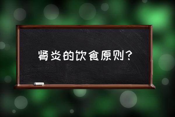 肾炎的饮食注意事项 肾炎的饮食原则？