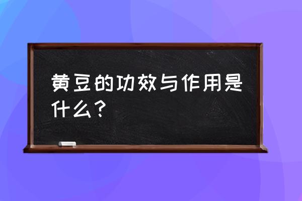 黄豆的功效与作用点 黄豆的功效与作用是什么？