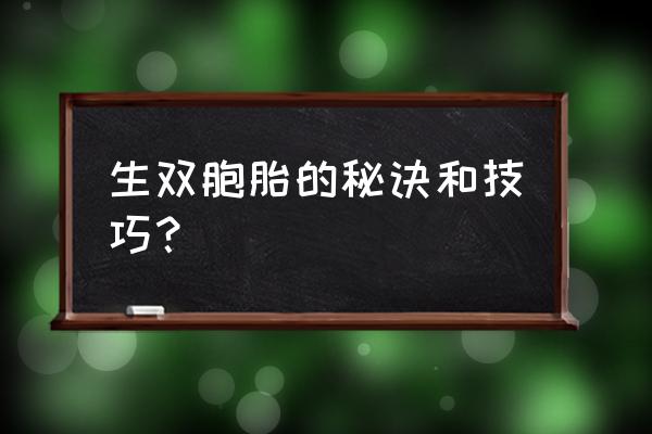 生双胞胎秘诀和技巧 生双胞胎的秘诀和技巧？