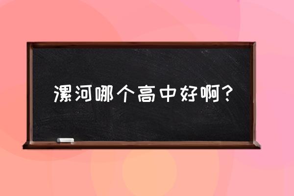 临颍一高和漯河一高哪个好 漯河哪个高中好啊？