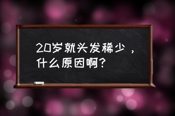 二十多岁头顶头发稀少 20岁就头发稀少，什么原因啊？