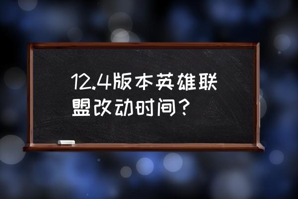 lol更新内容最新公告 12.4版本英雄联盟改动时间？