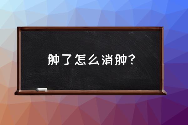 什么可以消肿快的方法 肿了怎么消肿？