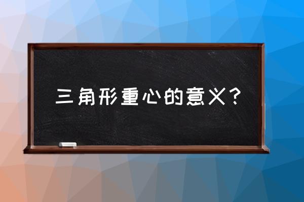 三角形重心有什么意义 三角形重心的意义？