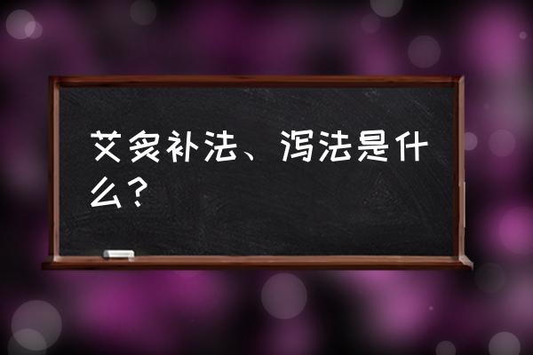 艾灸手法有哪些 艾炙补法、泻法是什么？