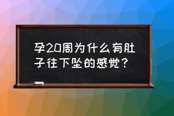 怀孕20周肚子有什么感觉 孕20周为什么有肚子往下坠的感觉？