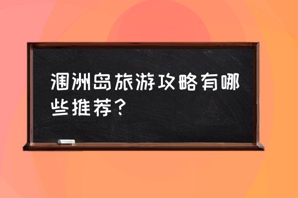 去涠洲岛的攻略 涠洲岛旅游攻略有哪些推荐？