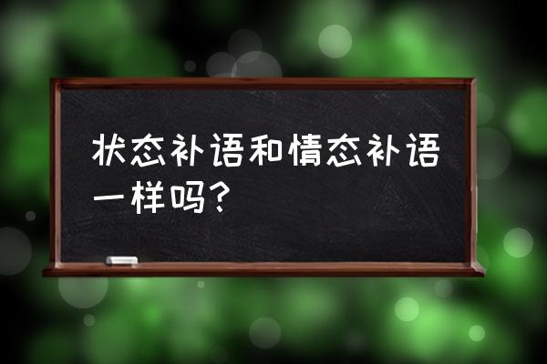 状态补语与可能补语 状态补语和情态补语一样吗？