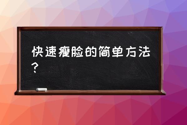 怎么瘦脸最快小窍门 快速瘦脸的简单方法？