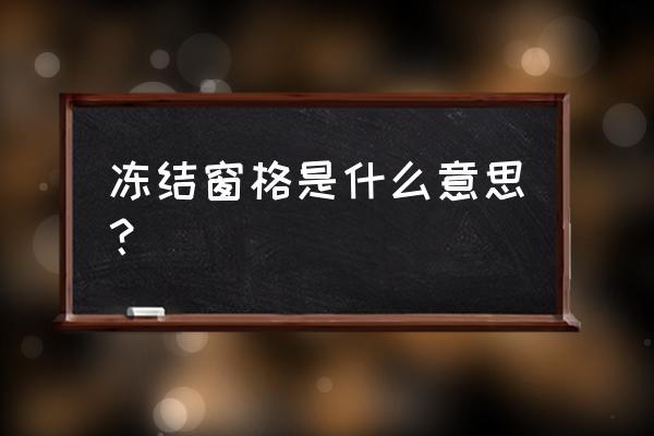 冻结窗格是干什么的 冻结窗格是什么意思？