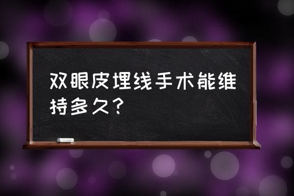 眼皮埋线能管多久 双眼皮埋线手术能维持多久？