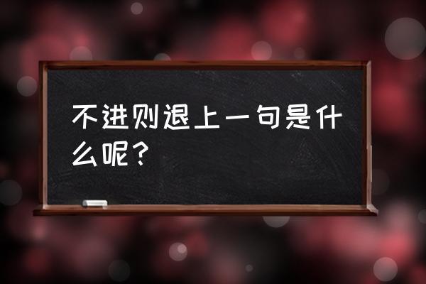 不进则退的上一句是什么呀 不进则退上一句是什么呢？