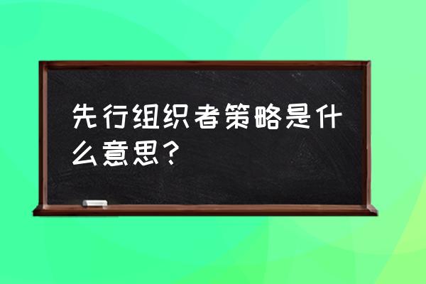 先行组织者策略举例 先行组织者策略是什么意思？