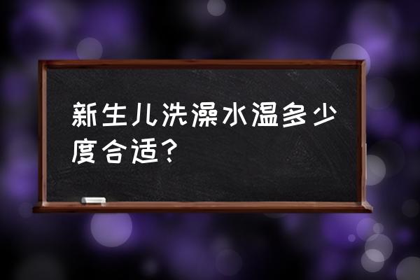 新生儿洗澡水温多少合适 新生儿洗澡水温多少度合适？