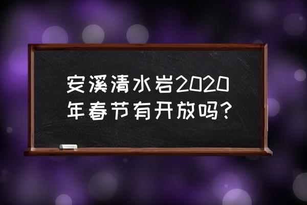 2020年安溪清水岩 安溪清水岩2020年春节有开放吗？