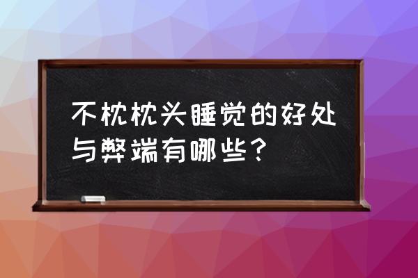 长期不枕枕头睡觉好不好 不枕枕头睡觉的好处与弊端有哪些？