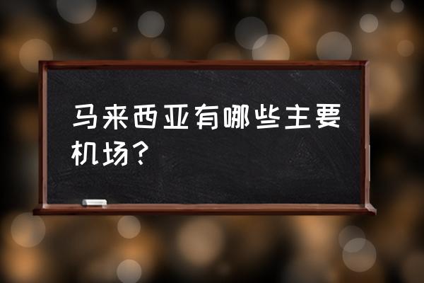 沙巴有几个机场 马来西亚有哪些主要机场？