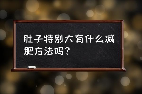 肚子大怎么减肥最有效 肚子特别大有什么减肥方法吗？