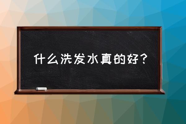 最好用的洗发水排行榜 什么洗发水真的好？