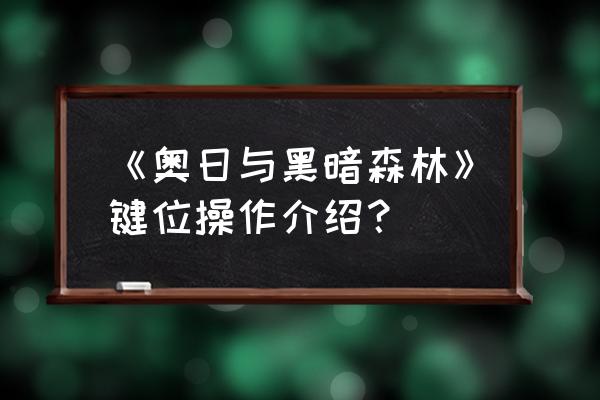 奥日和黑暗森林怎么操作 《奥日与黑暗森林》键位操作介绍？