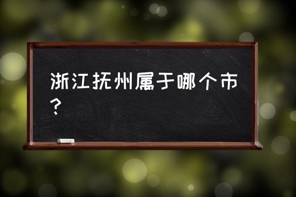 江西抚州属于哪个市 浙江抚州属于哪个市？