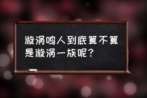 漩涡一族的大少爷 漩涡鸣人到底算不算是漩涡一族呢？