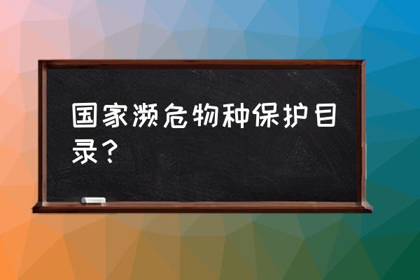 濒危野生动物名录 国家濒危物种保护目录？