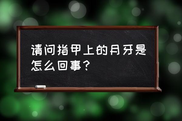 指甲上的月牙代表什么意思 请问指甲上的月牙是怎么回事？