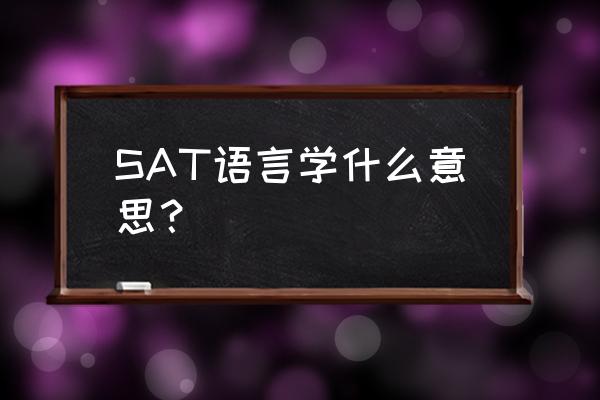 sat文法是啥 SAT语言学什么意思？