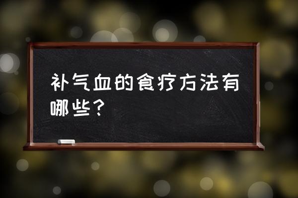 食疗补气血吃什么最好 补气血的食疗方法有哪些？