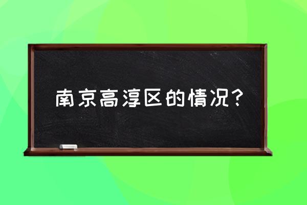 高淳热线掌上高淳 南京高淳区的情况？