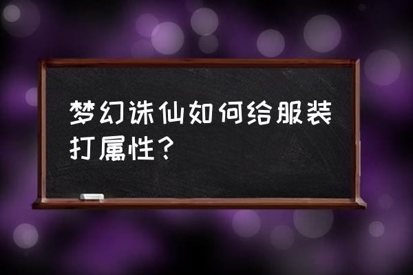 梦幻诛仙藏宝阁 梦幻诛仙如何给服装打属性？